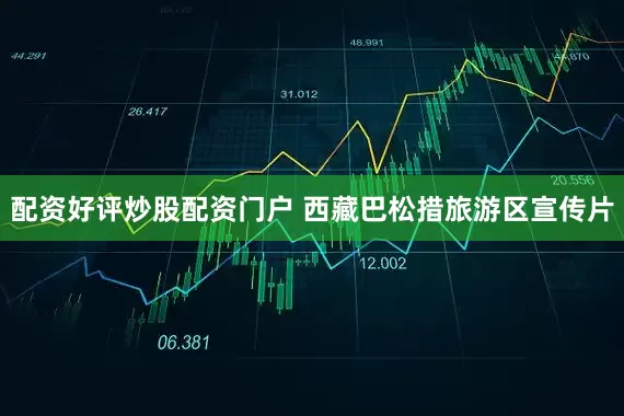 配资好评炒股配资门户 西藏巴松措旅游区宣传片